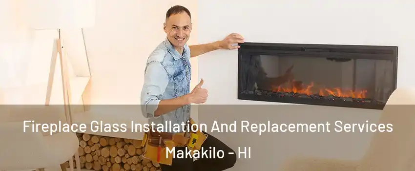  Fireplace Glass Installation And Replacement Services Makakilo - HI