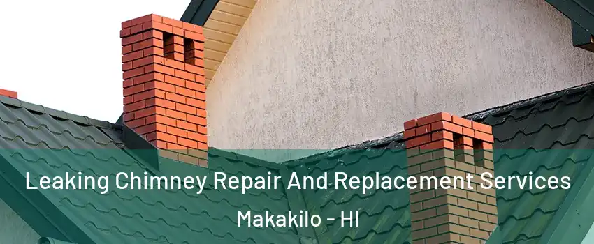 Leaking Chimney Repair And Replacement Services Makakilo - HI