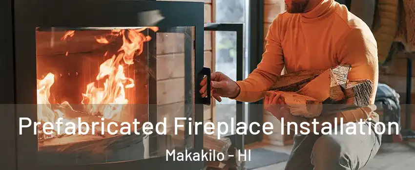  Prefabricated Fireplace Installation Makakilo - HI