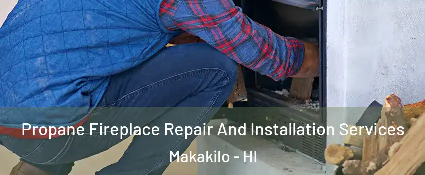  Propane Fireplace Repair And Installation Services Makakilo - HI