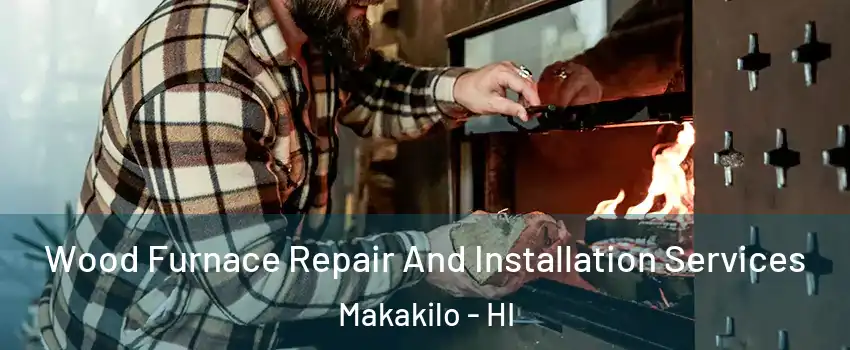  Wood Furnace Repair And Installation Services Makakilo - HI